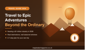 Travel to epic adventures beyond the ordinary 2026 guide at maplestarmagazine.co.uk