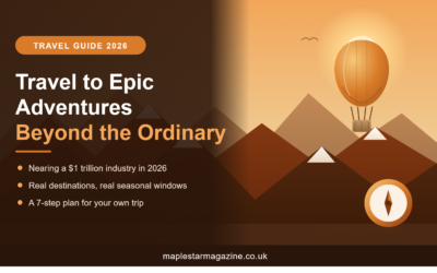 Travel to epic adventures beyond the ordinary 2026 guide at maplestarmagazine.co.uk